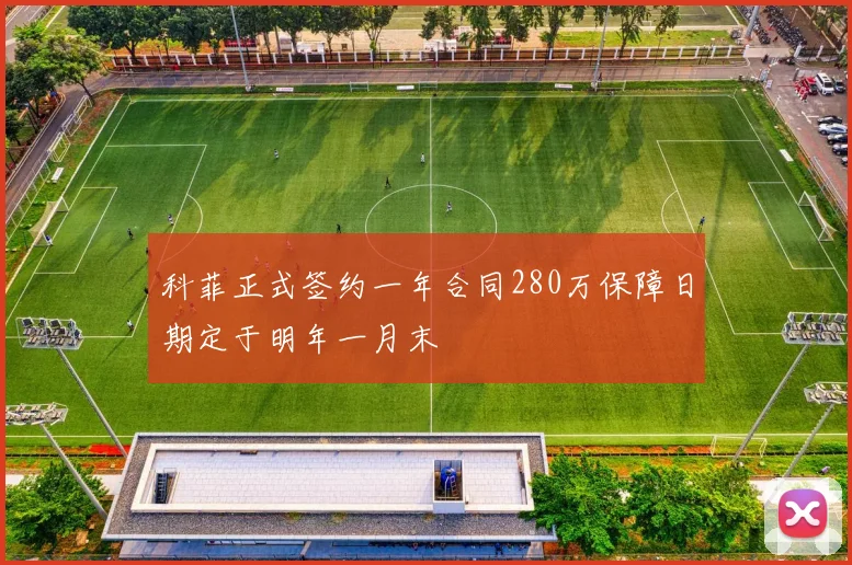 科菲正式签约一年合同280万保障日期定于明年一月末