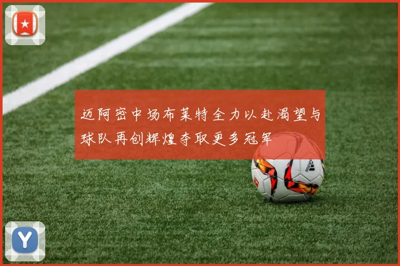 迈阿密中场布莱特全力以赴渴望与球队再创辉煌夺取更多冠军