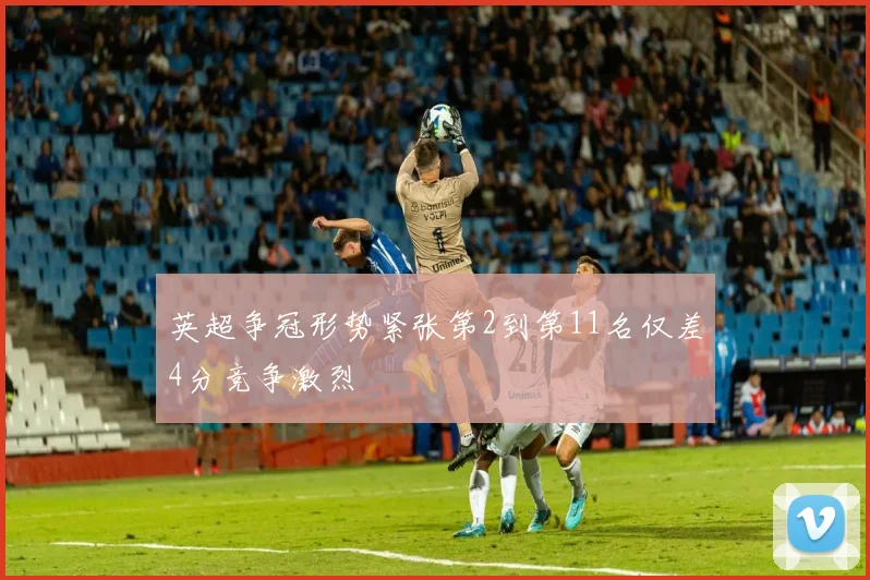 英超争冠形势紧张第2到第11名仅差4分竞争激烈